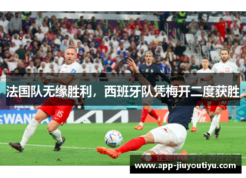 法国队无缘胜利，西班牙队凭梅开二度获胜