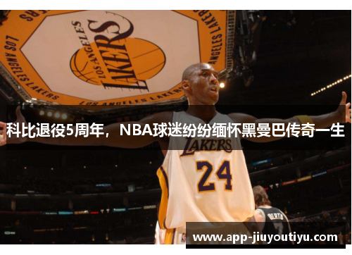 科比退役5周年，NBA球迷纷纷缅怀黑曼巴传奇一生