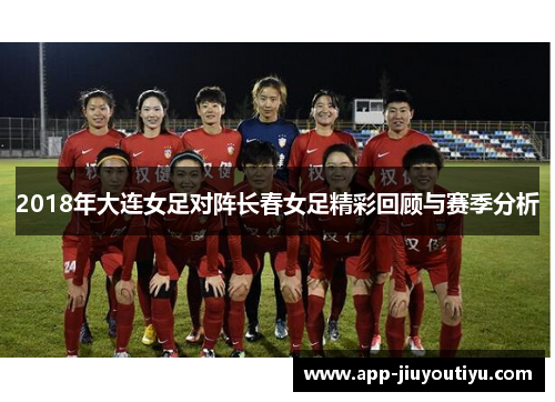 2018年大连女足对阵长春女足精彩回顾与赛季分析