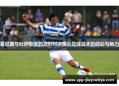 慕尼黑与杜伊斯堡的激烈对决揭示足球战术的精彩与魅力